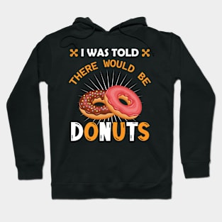 I Was Told There Would Be Donuts Doughnut Dessert Hoodie